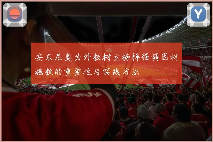 安东尼奥为外教树立榜样强调因材施教的重要性与实践方法